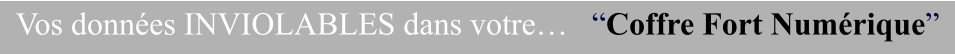 Vos données INVIOLABLES dans votre…   “Coffre Fort Numérique”